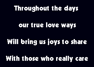 Throughout the days
our true love ways

Will bting us icys to share

With those who really care