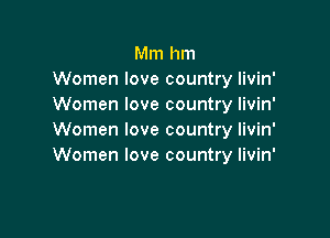 Mm hm
Women love country livin
Women love country livin

Women love country livin'
Women love country livin'