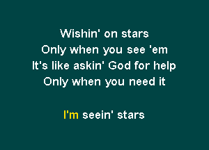 Wishin' on stars
Only when you see 'em
It's like askin' God for help

Only when you need it

I'm seein' stars