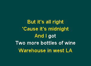 But it's all right
'Cause it's midnight

And I got
Two more bottles of wine

Warehouse in west LA
