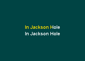 In Jackson Hole

In Jackson Hole