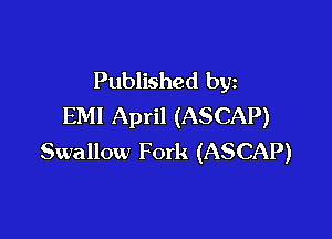 Published by
EM! April (ASCAP)

Swallow Fork (ASCAP)