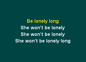 Be lonely long
She wonbt be lonely

She won't be lonely
She won't be lonely long