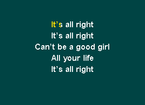 IFS all right

IFS all right
Can't be a good girl

All your life

Baby look at you