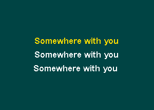 Somewhere with you
Somewhere with you

Somewhere with you