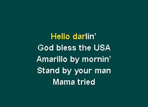 Hello darlin'
God bless the USA

Amarillo by morniny
Stand by your man
Mama tried