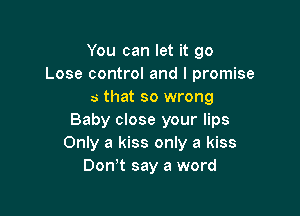 You can let it 90

Is that so wrong

Baby close your lips
Only a kiss only a kiss
DonT say a word
