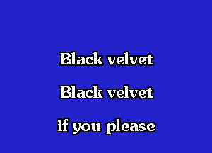 Black velvet

Black velvet

if you please