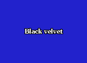 Black velvet
