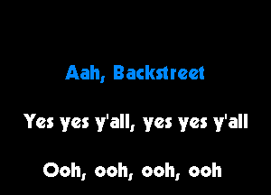 Aah, Backstreet

Yes yes y'all, yes yes y'all

Ooh, ooh, ooh, ooh