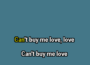 Can't bu melove love
,

Can't buy me love