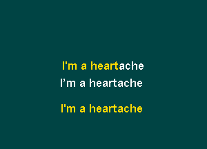 I'm a heartache

I'm a heartache

I'm a heartache