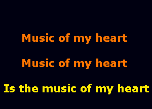 Music of my heart

Music of my heart

Is the music of my heart