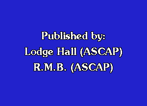 Published by
Lodge Hall (ASCAP)

R.M.B. (ASCAP)