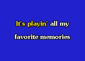 It's playin' all my

favorite memorix