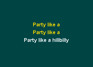 Party like a
Party like a

Party like a hillbilly