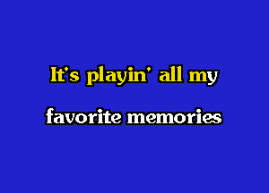 It's playin' all my

favorite memorix