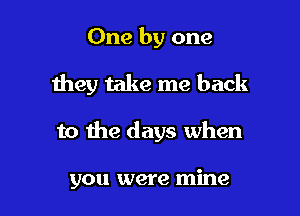 One by one

they take me back

to the days when

you were mine