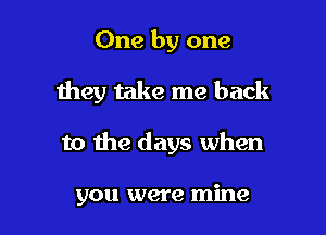 One by one

they take me back

to the days when

you were mine