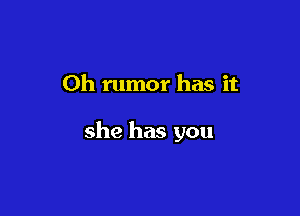 0h rumor has it

she has you
