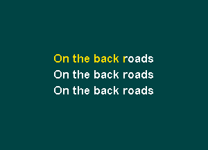 0n the back roads

On the back roads
On the back roads