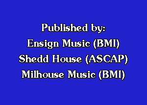 Published byz
Ensign Music (BMI)

Shedd House (ASCAP)
Milhouse Music (BMI)