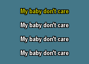 My baby don't care
My baby don't care

My baby don't care

My baby don't care