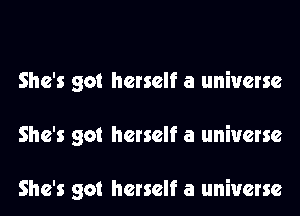 She's got herself a universe

She's got herself a universe

She's got herself a universe