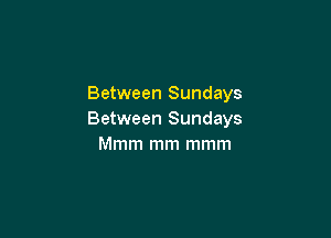 Between Sundays

Between Sundays
Mmm mm mmm