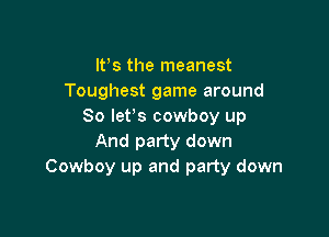 Ws the meanest
Toughest game around
So lefs cowboy up

And party down
Cowboy up and party down