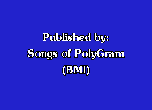 Published by
Songs of PolyGram

(BMI)