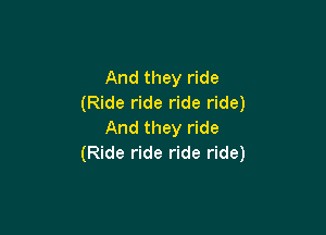 And they ride
(Ride ride ride ride)

And they ride
(Ride ride ride ride)