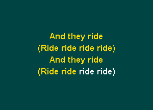 And they ride
(Ride ride ride ride)

And they ride
(Ride ride ride ride)