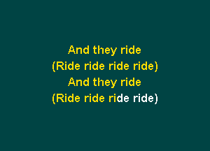 And they ride
(Ride ride ride ride)

And they ride
(Ride ride ride ride)