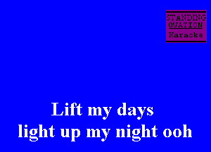 Lift my days
light up my night 0011