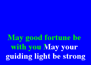 NIay good fortune be
With you NIay your
guiding light be strong