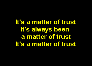 It's a matter of trust
It's always been

a matter of trust
It's a matter of trust