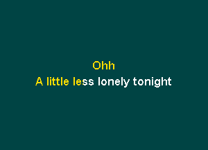 Ohh

A little less lonely tonight