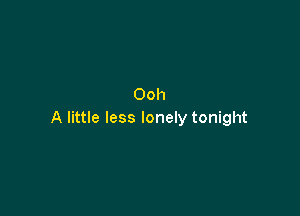 Ooh

A little less lonely tonight