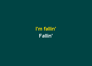 I'm fallin'

F allin'