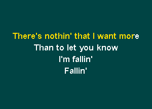 There's nothin' that I want more
Than to let you know

I'm fallin'
Fallin'