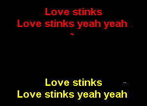 Love stinks
Love stinks yeah yeah

'5

Love stinks
Love stinks yeah yeah