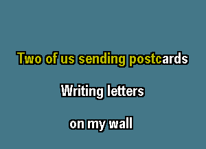 Two of us sending postcards

Writing letters

on my wall