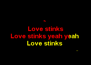 '5

Love stinks

Love stinks yeah yeah
Love stinks