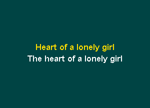 Heart of a lonely girl

The heart of a lonely girl