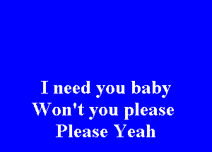 I need you baby
W on't you please
Please Y 9311