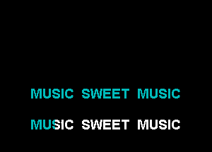 MUSIC SWEET MUSIC

MUSIC SWEET MUSIC