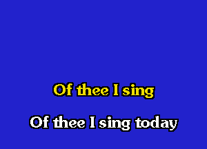 Of thee I sing

0f thee I sing today