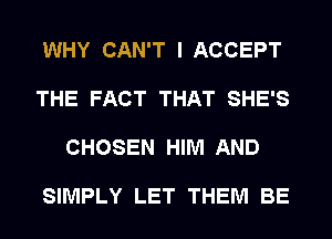 WHY CAN'T I ACCEPT

THE FACT THAT SHE'S

CHOSEN HIM AND

SIMPLY LET THEM BE