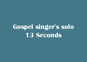 Gospel singer's solo

1 3 Seconds